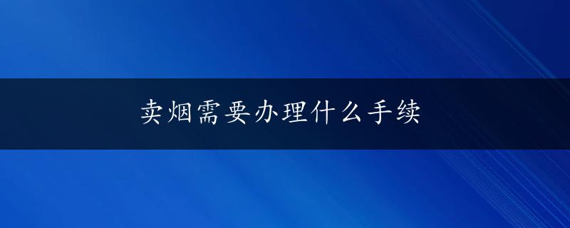 卖烟需要办理什么手续