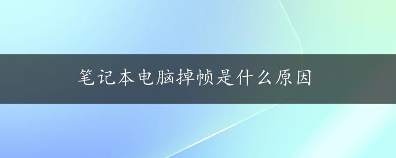 笔记本电脑掉帧是什么原因