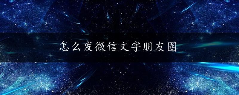 怎么发微信文字朋友圈