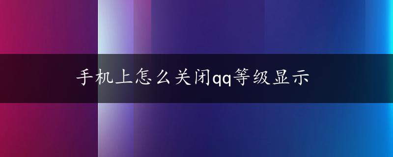 手机上怎么关闭qq等级显示