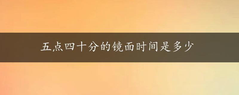 五点四十分的镜面时间是多少