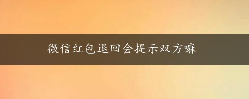 微信红包退回会提示双方嘛