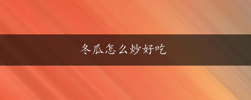 冬瓜怎么炒好吃