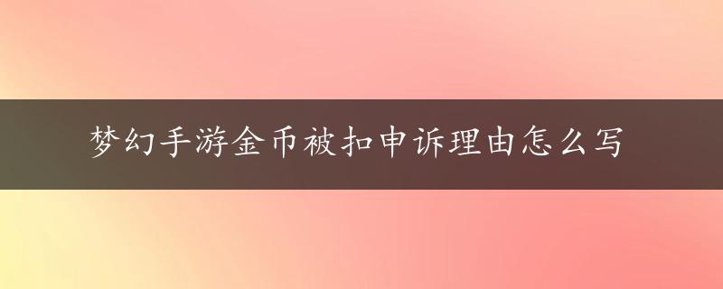 梦幻手游金币被扣申诉理由怎么写