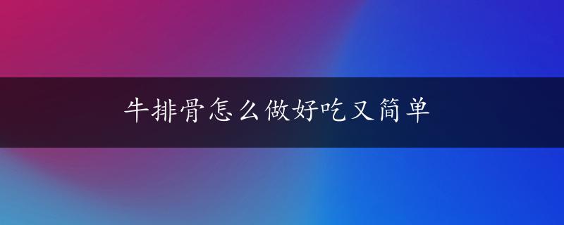 牛排骨怎么做好吃又简单