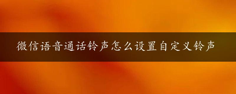 微信语音通话铃声怎么设置自定义铃声