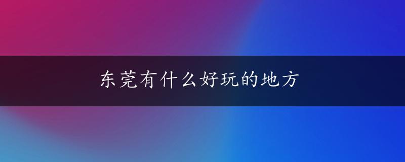 东莞有什么好玩的地方