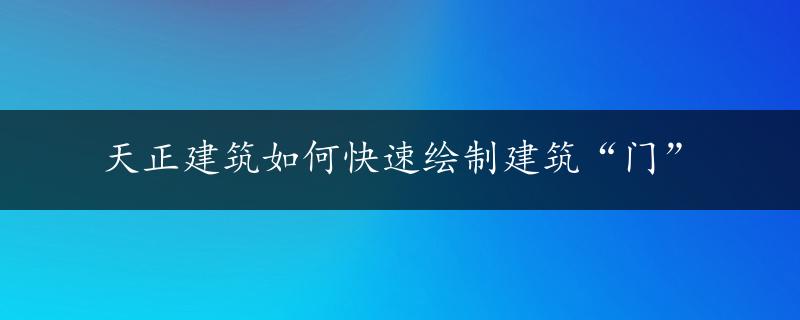 天正建筑如何快速绘制建筑“门”