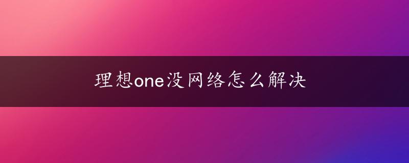 理想one没网络怎么解决