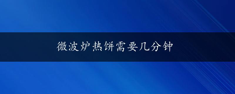 微波炉热饼需要几分钟