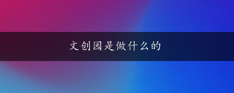 文创园是做什么的