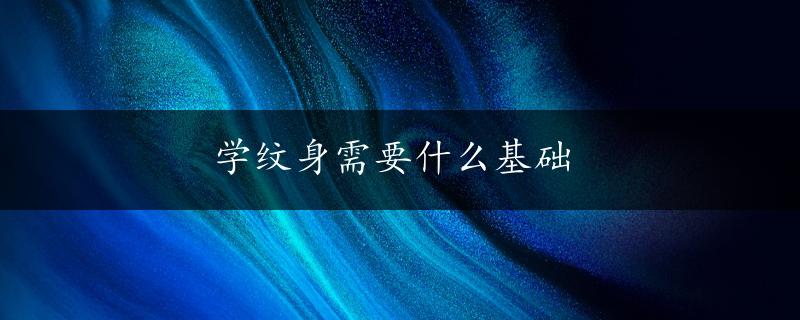 学纹身需要什么基础