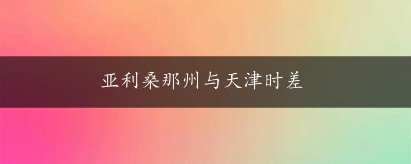 亚利桑那州与天津时差