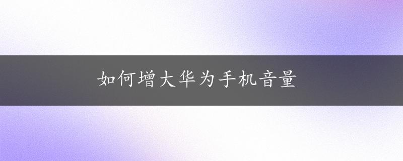 如何增大华为手机音量