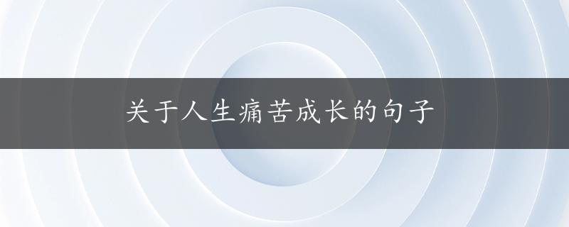 关于人生痛苦成长的句子