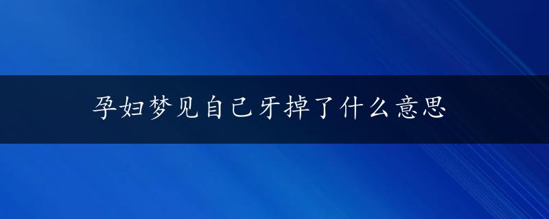 孕妇梦见自己牙掉了什么意思