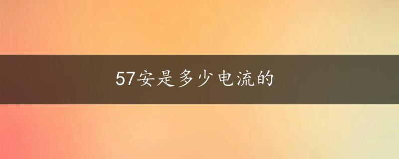 57安是多少电流的