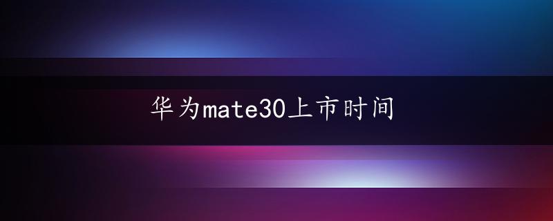 华为mate30上市时间