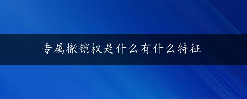 专属撤销权是什么有什么特征