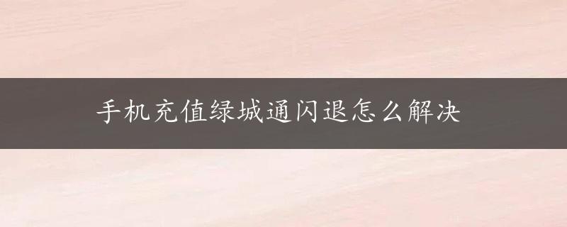 手机充值绿城通闪退怎么解决