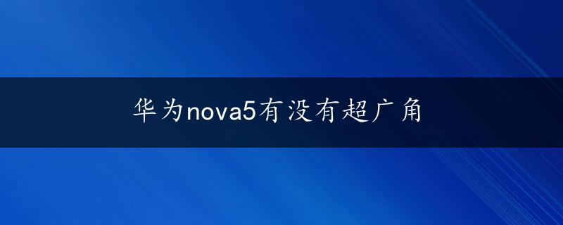 华为nova5有没有超广角