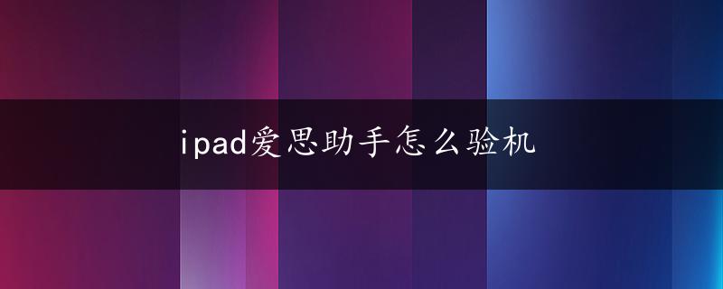 ipad爱思助手怎么验机