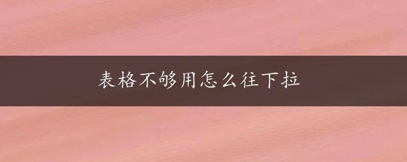 表格不够用怎么往下拉