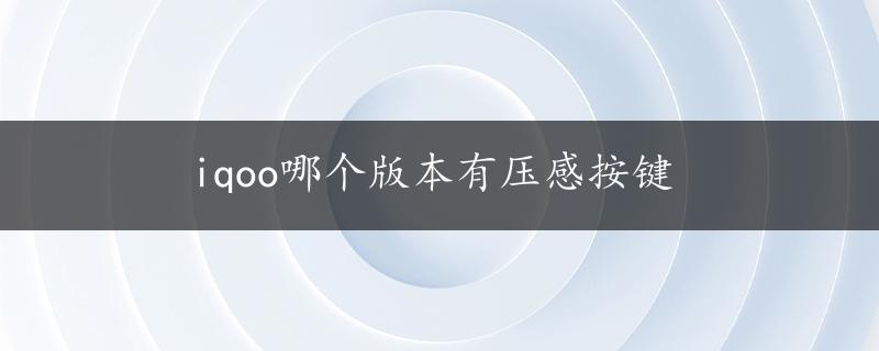 iqoo哪个版本有压感按键