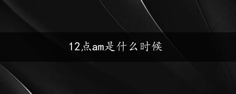 12点am是什么时候