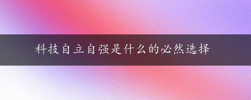 科技自立自强是什么的必然选择