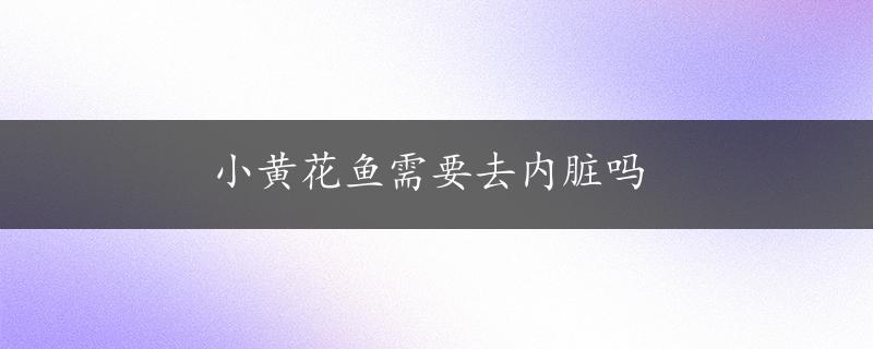 小黄花鱼需要去内脏吗