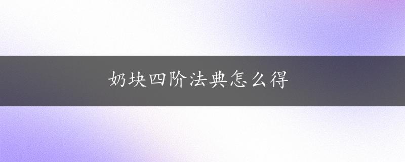 奶块四阶法典怎么得