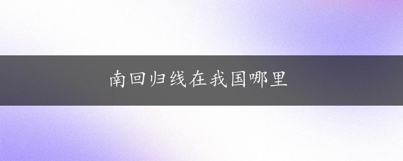 南回归线在我国哪里