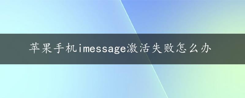 苹果手机imessage激活失败怎么办