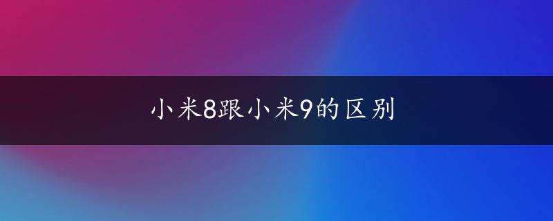 小米8跟小米9的区别