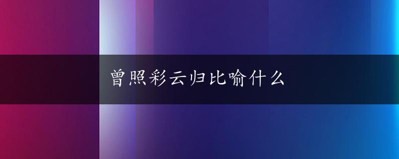 曾照彩云归比喻什么