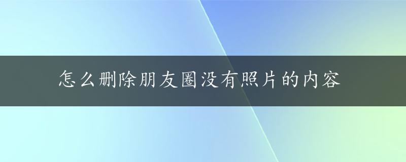 怎么删除朋友圈没有照片的内容