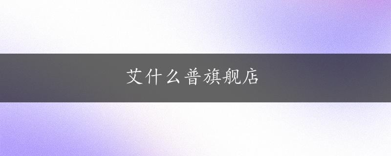 艾什么普旗舰店