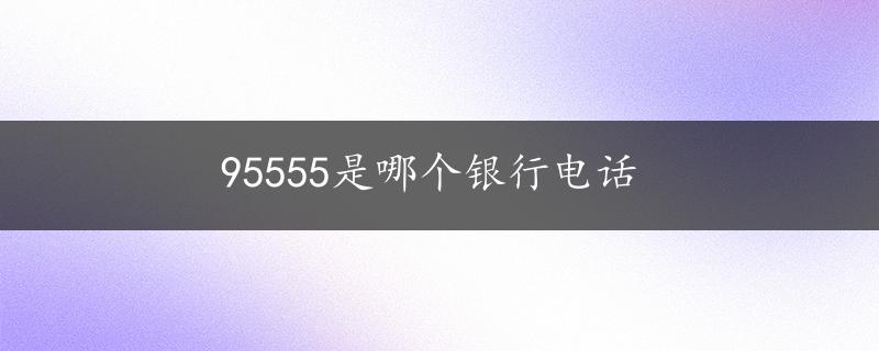 95555是哪个银行电话