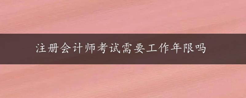 注册会计师考试需要工作年限吗