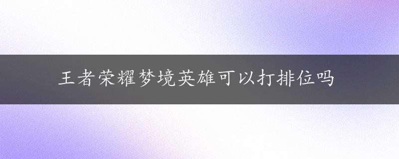 王者荣耀梦境英雄可以打排位吗