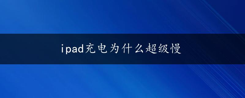 ipad充电为什么超级慢