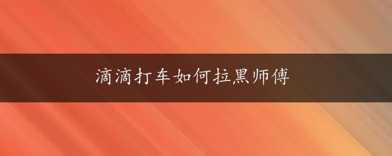 滴滴打车如何拉黑师傅