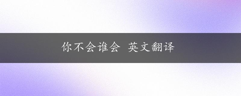 你不会谁会 英文翻译