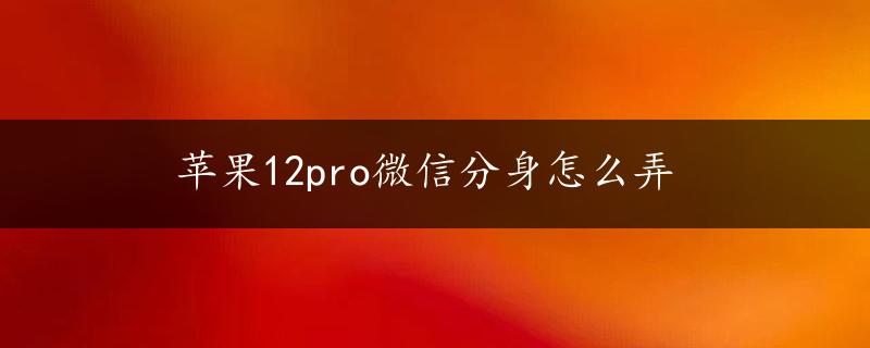 苹果12pro微信分身怎么弄