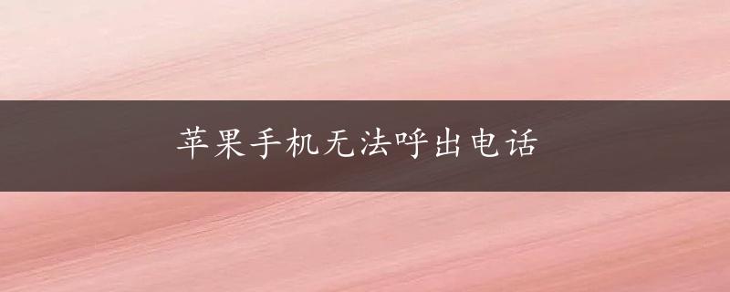 苹果手机无法呼出电话