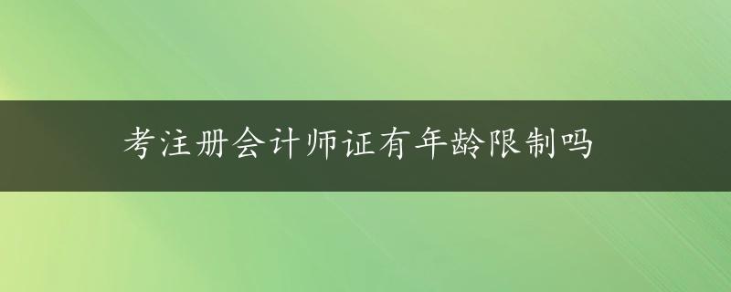 考注册会计师证有年龄限制吗