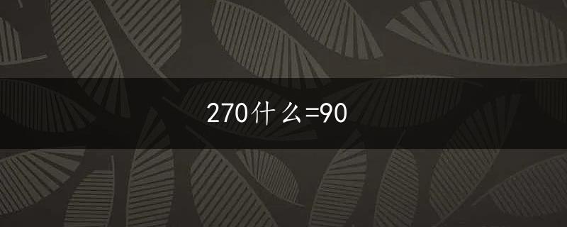 270什么=90