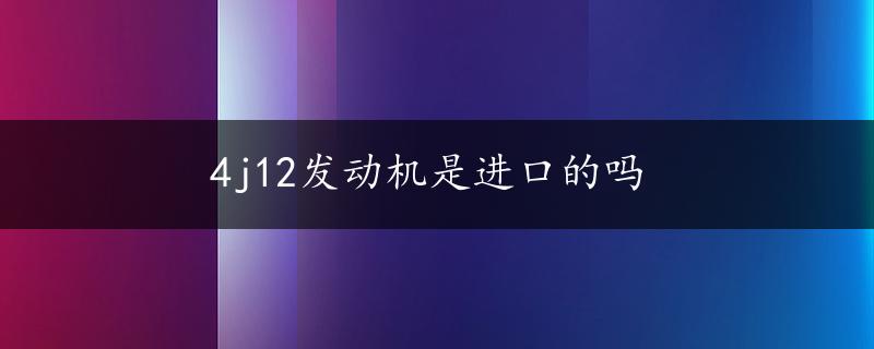 4j12发动机是进口的吗