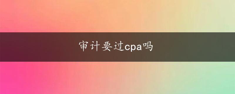 审计要过cpa吗